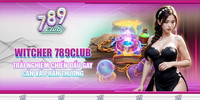 Witcher 789Club - Trải Nghiệm Chiến Đấu Gay Cấn Và Phần Thưởng