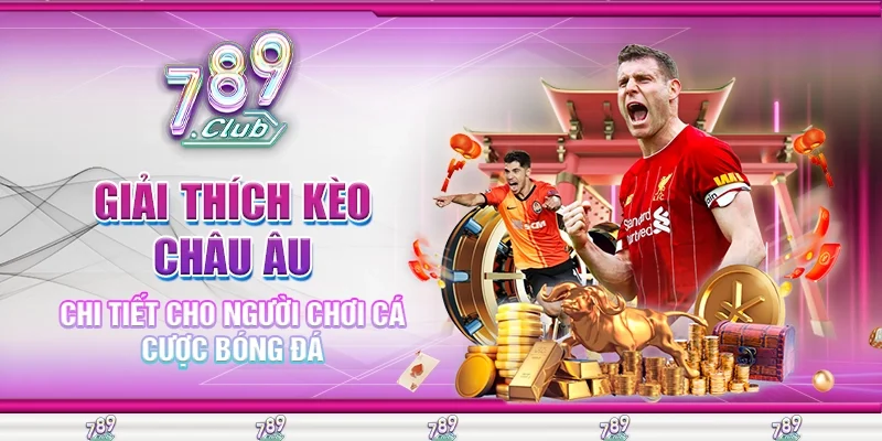 Giải Thích Kèo Châu Âu Chi Tiết Cho Người Chơi Cá Cược Bóng Đá