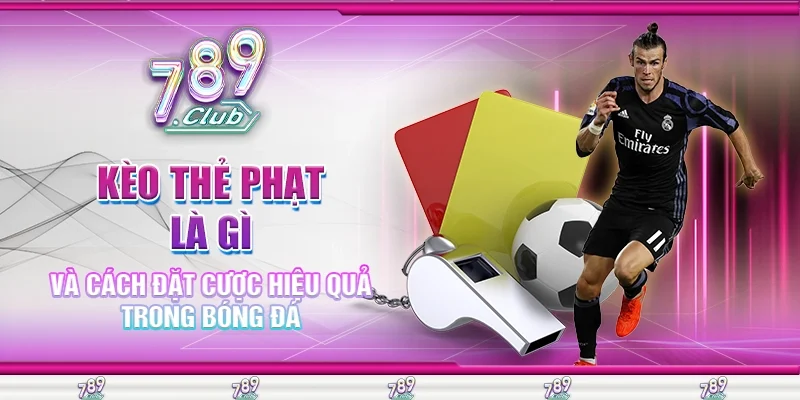 Kèo Thẻ Phạt Là Gì Và Cách Đặt Cược Hiệu Quả Trong Bóng Đá