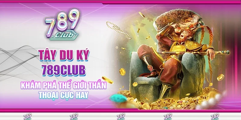 Tây Du Ký 789Club - Khám Phá Thế Giới Thần Thoại Cực Hay